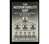 THE ACCOUNTABILITY GAP: Why Flat Organizations Fail at Scale