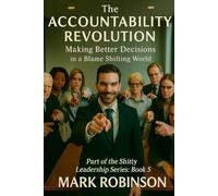 THE ACCOUNTABILITY REVOLUTION: Making Better Decisions in a Blame-Shifting World: Part 5 of The Shitty Leadership Series