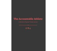 The Accountable Athlete: A Mental & Physical Fitness Journal