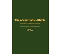 The Accountable Athlete: A Mental & Physical Fitness Journal