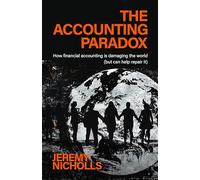 The Accounting Paradox: How financial accounting is damaging the world (but can help repair it): Why Financial Accounting Is Broken and How to Fix It