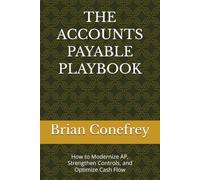 THE ACCOUNTS PAYABLE PLAYBOOK: A Practical Guide to Modernizing AP, Strengthening Controls, and Optimizing Cash Flow