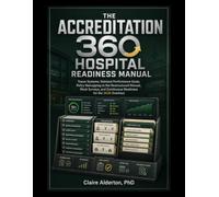 The Accreditation 360 Hospital Readiness Manual: Tracer Systems, National Performance Goals, Policy Remapping to the Restructured Manual, Mock Surveys, and Continuous Readiness for the 2026 Overhaul