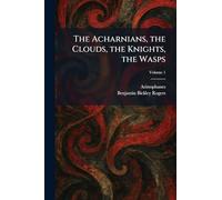 The Acharnians, the Clouds, the Knights, the Wasps