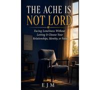 The Ache Is Not Lord: Facing Loneliness Without Letting It Choose Your Relationships, Identity, or Future