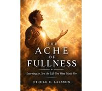The Ache of Fullness: Learning to Live the Life You Were Made For