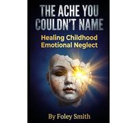 The Ache You Couldn’t Name: Healing Childhood Emotional Neglect