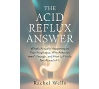 The Acid Reflux Answer: What's Actually Happening in Your Esophagus, Why Antacids Aren't Enough, and How to Finally Get Ahead of It