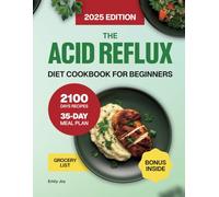 The Acid Reflux Diet Cookbook for Beginners: A Complete Guide with 2100 Days of Easy, Healthy, and Delicious Recipes to Manage GERD & LPR. Includes a Simple 35-Day Meal Plan for Heartburn Relief