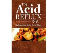 The Acid Reflux Diet The Acid Reflux Diet - Acid Reflux Dinners (Tascabile)