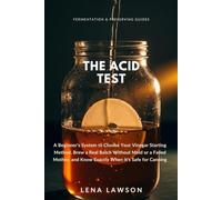 The Acid Test: A Beginner's System to Choose Your Vinegar Starting Method, Brew a Real Batch Without Mold or a Failed Mother, and Know Exactly When It's Safe for Canning: 5