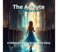 The Acolyte & the Missing Robes: The Acolyte Ministry Through the Eyes of a Child
