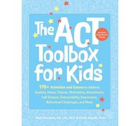 The ACT (Acceptance and Commitment Therapy) Toolbox for Kids: 170+ Activities and Games to Address Anxiety, Stress, Trauma, Motivation, Attachment, ... Depression, Behavioral Challenges, and More