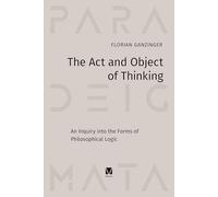 The Act and Object of Thinking: An Inquiry into the Forms of Philosophical Logic