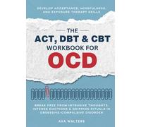 The ACT, DBT & CBT Workbook for OCD: Break Free from Intrusive Thoughts, Intense Emotions & Gripping Rituals in Obsessive-Compulsive Disorder - ... Mindfulness and Exposure Therapy Skills