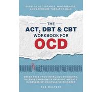 The ACT, DBT & CBT Workbook for OCD: Break Free from Intrusive Thoughts, Intense Emotions & Gripping Rituals in Obsessive-Compulsive Disorder-Develop ... Mindfulness, and Exposure Therapy Skills: 1