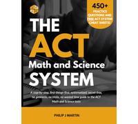 The ACT Math and Science System: A step-by-step, first-things-first, systematized, secret-free, no gimmicks, no tricks, no wasted time guide to the ACT Math and Science tests