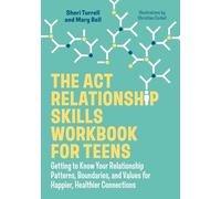 The Act Relationship Skills Workbook for Teens: Getting to Know Your Relationship Patterns, Boundaries, and Values for Happier, Healthier Connections