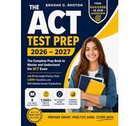 THE ACT TEST PREP 2026 - 2027: The Complete Prep Book to Master and Understand the ACT Exam with 8 Full-Length Practice Tests, 1,500+ Questions, and Well-Detailed Answer Explanations
