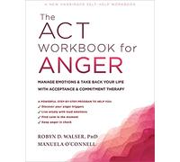 The Act Workbook for Anger: Manage Emotions & Take Back Your Life With Acceptance & Commitment Therapy