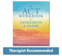 The Act Workbook for Depression & Shame: Overcome Thoughts of Defectiveness & Increase Well-Being Using Acceptance & Commitment Therapy