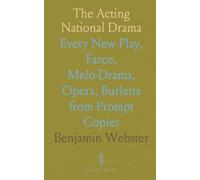 The Acting National Drama: Every New Play, Farce, Melo-Drama, Opera, Burletta from Prompt Copies