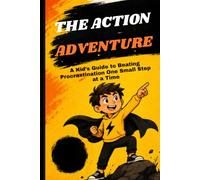 The Action Adventure - A Kid’s Guide to Beating Procrastination One Small Step at a Time