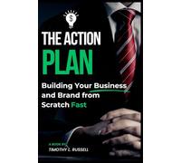 The Action Plan: Building Your Business and Brand from Scratch Fast