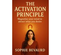 THE ACTIVATION PRINCIPLE: Magnetize your mind to attract what you desire.