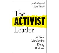 The activist leader: a new mindset for doing business - Miller Jon, Parker Lucy