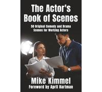 The Actor’s Book of Scenes: 50 Original Comedy and Drama Scenes for Working Actors: 6