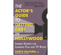 The Actor’s Guide to Getting Cast in Hollywood: Insider Secrets for Landing Film and TV Roles