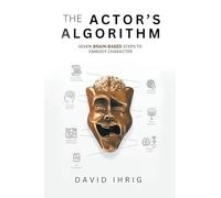 The Actor's Algorithm: Seven Brain-Based Steps to Embody Character