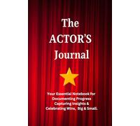 The Actor's Journal: Your essential notebook for documenting progress, capturing insights and celebrating wins, big and small.