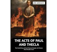 The Acts of Paul and Thecla: The Untold Story of Paul’s Fiercest Disciple, the Woman Who Wouldn’t Burn