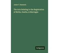 The Acts Relating to the Registration of Births, Deaths, & Marriages