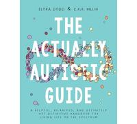 The Actually Autistic Guide: A Helpful, Hilarious, and Definitely Not Definitive Handbook for Living Life on the Spectrum