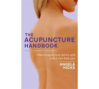 The Acupuncture Handbook: How acupuncture works and how it can help you