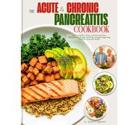 The Acute and Chronic Pancreatitis Cookbook: Senior's Guide to Tasty, Low-Fat and Anti-inflammatory Recipes, Featuring Enzyme-Supporting Foods for Pancreas Health