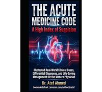 THE ACUTE MEDICINE CODE: A High Index of Suspicion: Illustrated Real-World Clinical Cases, Differential Diagnoses, and Life-Saving Management for the Modern Physician