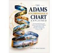 THE ADAMS SYNCHRONOLOGICAL CHART EXPLAINED: An Illustrated Guide to the Famous Time Chart of Biblical and World History, with Full-Color Timelines from Creation to 1881