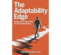 The Adaptability Edge: Master the #1 Career Skill for the Decades Ahead