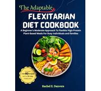 The Adaptable Flexitarian Diet Cookbook: A Beginner's Moderate Approach To Flexible High-Protein Plant-Based Meals For Busy Individuals and Families