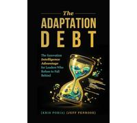 The Adaptation Debt: The Innovation Intelligence Advantage for Leaders Who Refuse to Fall Behind