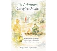 The Adaptive Caregiver Model: Walking With, Not Ahead: A Practical Guide to Dementia Care That Adapts to the Person, Not the Diagnosis