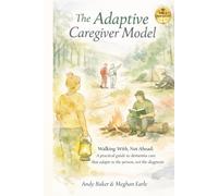 The Adaptive Caregiver Model: Walking With, Not Ahead: A Practical Guide to Dementia Care That Adapts to the Person, Not the Diagnosis