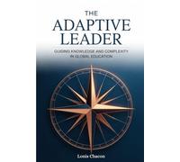 THE ADAPTIVE LEADER: Guiding Knowledge and Complexity in Global Education