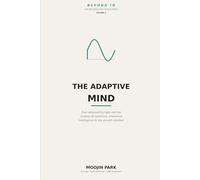 The Adaptive Mind: Find Your Adaptability Type - The Psychology of Resilience, Emotional Intelligence, and the Growth Mindset