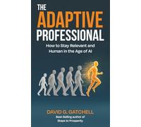 The Adaptive Professional: How to Stay Relevant and Human in the Age of AI