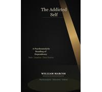 The Addicted Self: A Psychoanalytic Reading of Dependency: Addiction, Desire, Culture and Clinical Practice - A Psychoanalytic Approach to Dependency